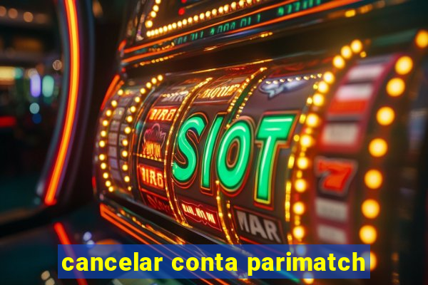 cancelar conta parimatch